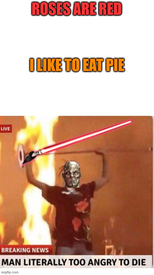 May the creative titles be with you (they aren't with me.) | ROSES ARE RED; I LIKE TO EAT PIE | image tagged in blank white template,star wars | made w/ Imgflip meme maker