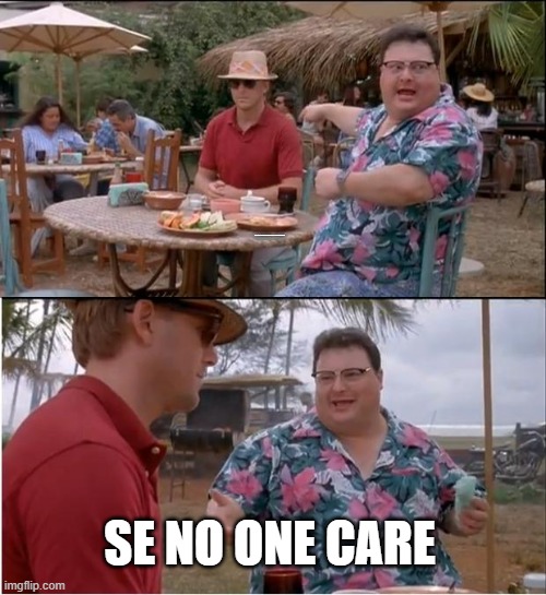 femboy, be carefull | HTTPS://RULE34.XXX/INDEX.PHP?PAGE=POST&S=VIEW&ID=4465259; SE NO ONE CARE | image tagged in memes,see nobody cares | made w/ Imgflip meme maker