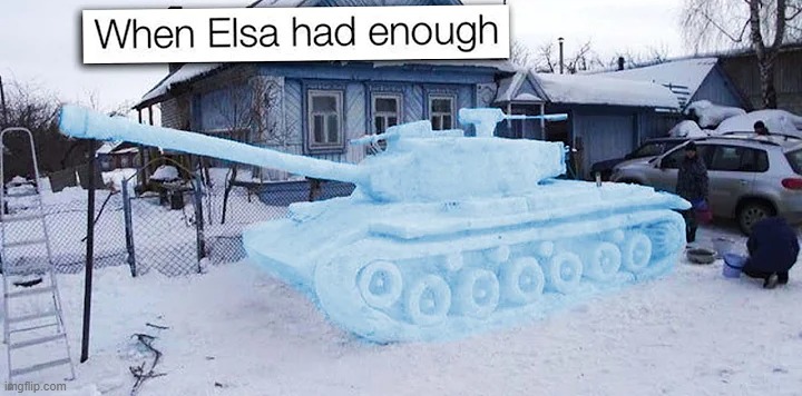 tank | image tagged in elsa,tank | made w/ Imgflip meme maker
