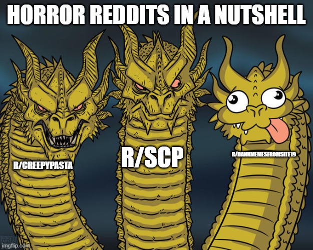 SCP reddit logic m8 | HORROR REDDITS IN A NUTSHELL; R/SCP; R/DANKMEMESFROMSITE19; R/CREEPYPASTA | image tagged in three-headed dragon | made w/ Imgflip meme maker