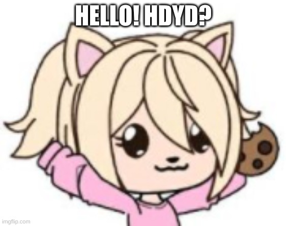 Hello :) | HELLO! HDYD? | image tagged in happy gacha character | made w/ Imgflip meme maker