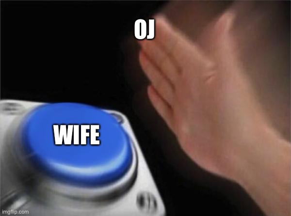 It true | OJ; WIFE | image tagged in memes,blank nut button,funny | made w/ Imgflip meme maker
