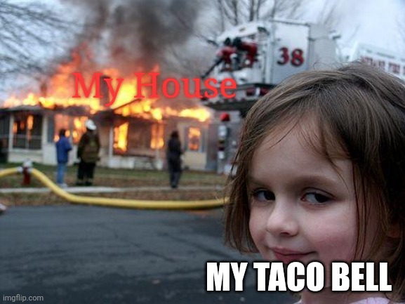 Disaster Girl | My House; MY TACO BELL | image tagged in memes,disaster girl | made w/ Imgflip meme maker