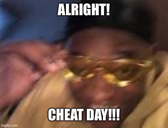 Happy Black man | ALRIGHT! CHEAT DAY!!! | image tagged in happy black man | made w/ Imgflip meme maker