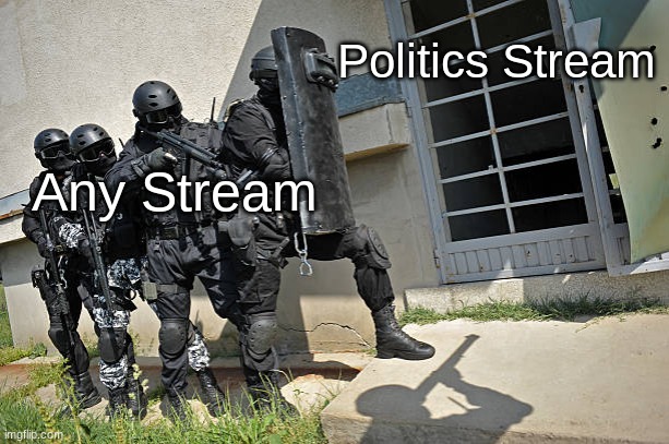 FBI raid | Politics Stream; Any Stream | image tagged in fbi raid | made w/ Imgflip meme maker