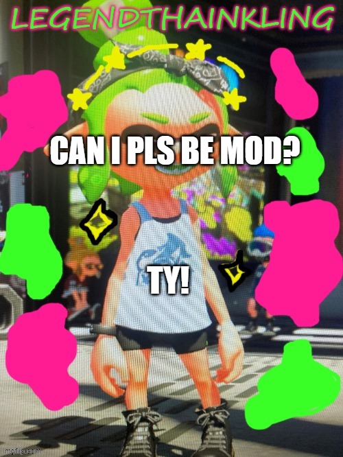 :) its an honor to be here! | CAN I PLS BE MOD? TY! | image tagged in legendthainkling's new temp | made w/ Imgflip meme maker