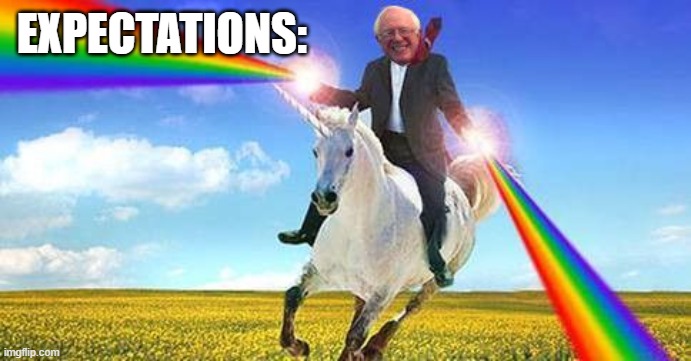 Bernie Sanders on magical unicorn | EXPECTATIONS: | image tagged in bernie sanders on magical unicorn | made w/ Imgflip meme maker