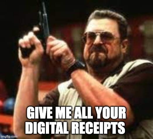 Man loading gun | GIVE ME ALL YOUR DIGITAL RECEIPTS | image tagged in man loading gun | made w/ Imgflip meme maker