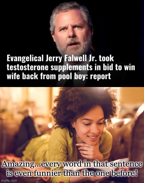 Sometimes the Jokes Write Themselves | Amazing...every word in that sentence is even funnier than the one before! | image tagged in jerry falwell jr,memes | made w/ Imgflip meme maker