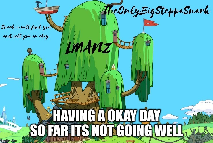 snark template | HAVING A OKAY DAY SO FAR ITS NOT GOING WELL | image tagged in snark template | made w/ Imgflip meme maker