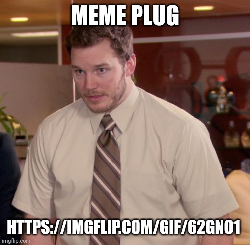 https://imgflip.com/gif/62gno1 | MEME PLUG; HTTPS://IMGFLIP.COM/GIF/62GNO1 | image tagged in memes,afraid to ask andy | made w/ Imgflip meme maker