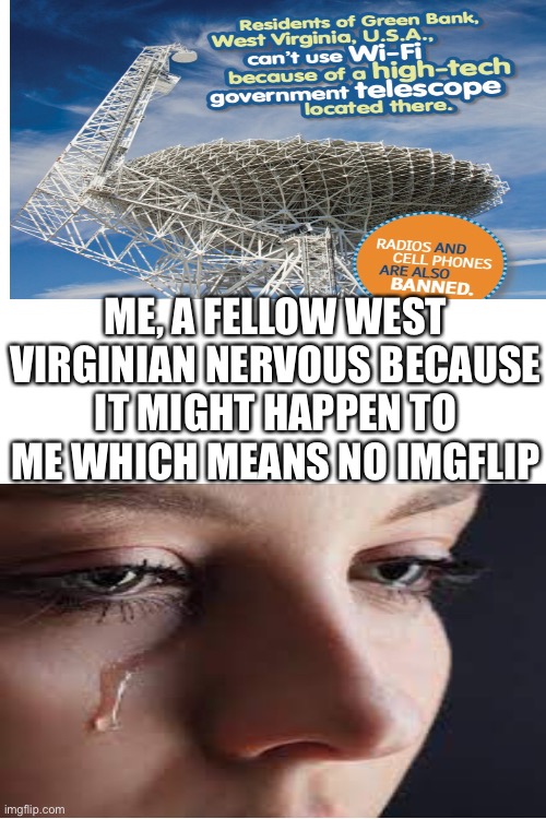 Blank Transparent Square Meme | ME, A FELLOW WEST VIRGINIAN NERVOUS BECAUSE IT MIGHT HAPPEN TO ME WHICH MEANS NO IMGFLIP | image tagged in memes,blank transparent square | made w/ Imgflip meme maker