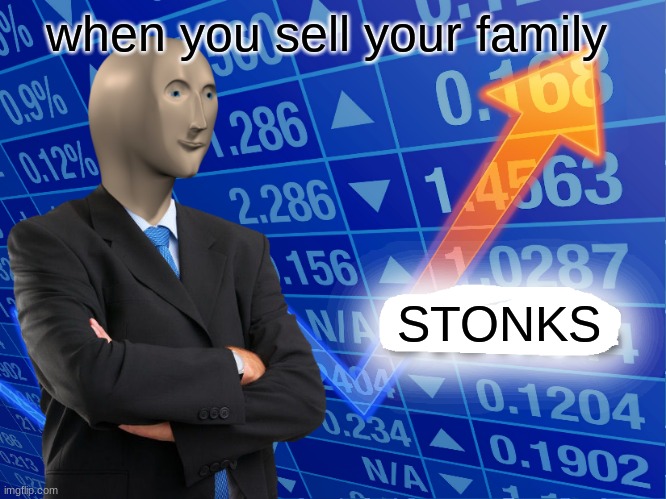 stonks | when you sell your family; STONKS | image tagged in empty stonks | made w/ Imgflip meme maker