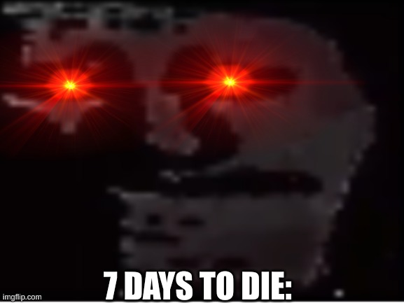 7 DAYS TO DIE: | made w/ Imgflip meme maker