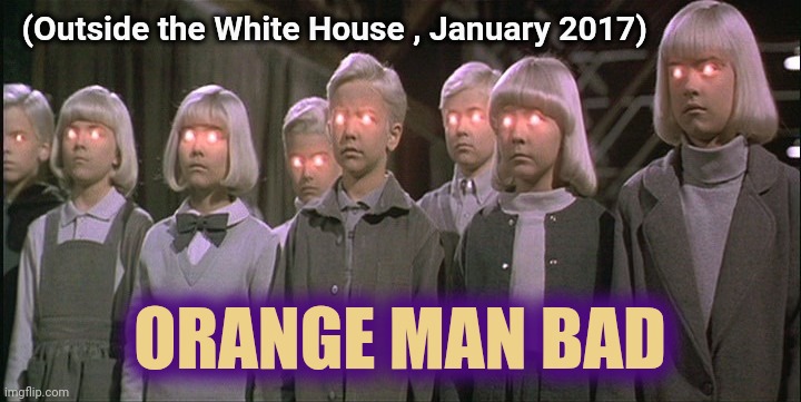 The real "Insurrection" | (Outside the White House , January 2017); ORANGE MAN BAD | image tagged in children of the corn,zombies,nevertrump,looney tunes,not my president | made w/ Imgflip meme maker