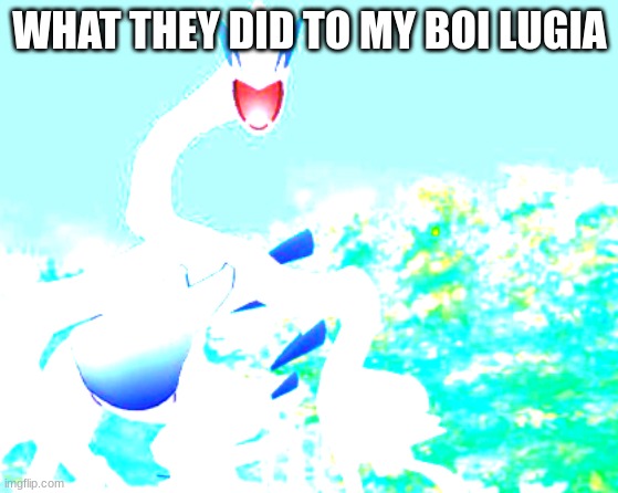 WHAT THEY DID TO MY BOI LUGIA | image tagged in cursed image | made w/ Imgflip meme maker