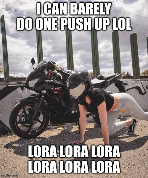 death | I CAN BARELY DO ONE PUSH UP LOL; LORA LORA LORA LORA LORA LORA | made w/ Imgflip meme maker