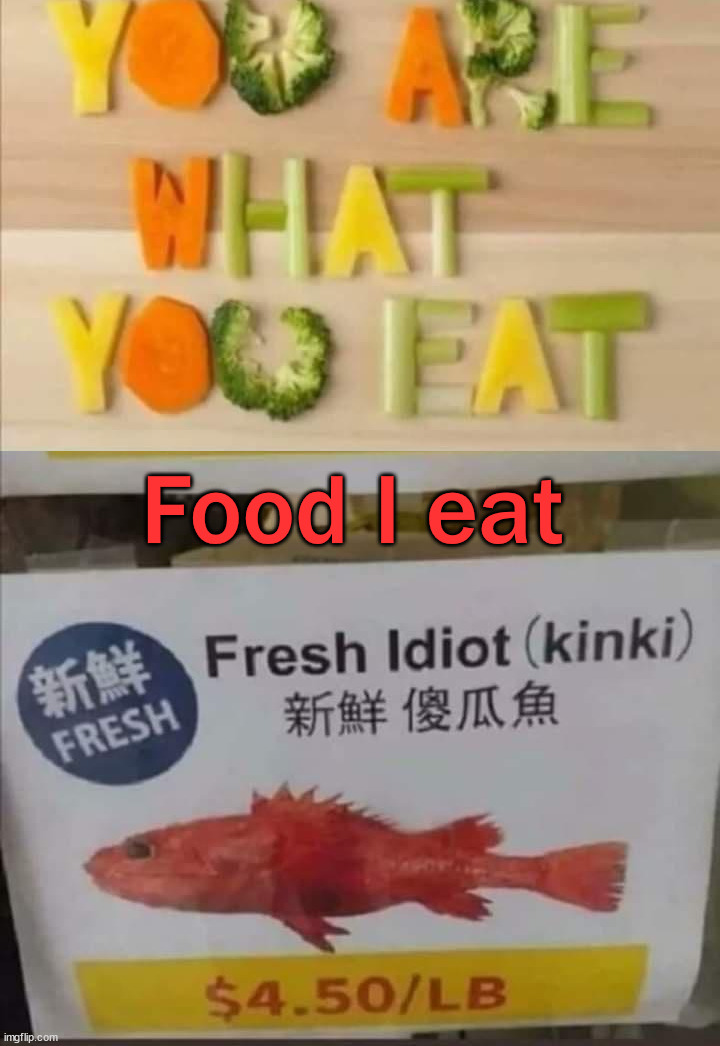 Explains a lot | Food I eat | image tagged in you are what you eat | made w/ Imgflip meme maker