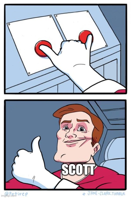Pressing Both Buttons | SCOTT | image tagged in pressing both buttons | made w/ Imgflip meme maker