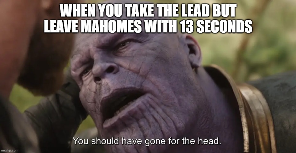 Patrick Mahomes Thanos | WHEN YOU TAKE THE LEAD BUT LEAVE MAHOMES WITH 13 SECONDS | image tagged in mahomes,thanos,chiefs,nfl | made w/ Imgflip meme maker