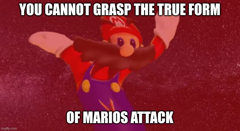  YOU CANNOT GRASP THE TRUE FORM; OF MARIOS ATTACK | image tagged in earthbound,mother 3,super mario,smg4,memes,rip | made w/ Imgflip meme maker