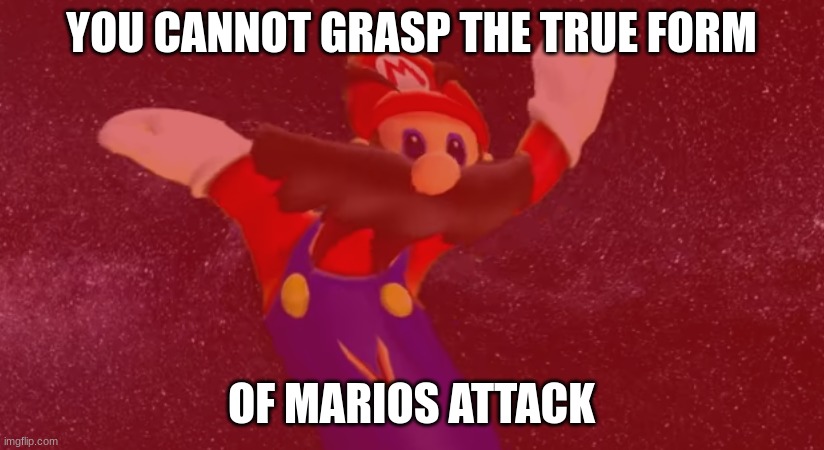 YOU CANNOT GRASP THE TRUE FORM; OF MARIOS ATTACK | image tagged in earthbound,mother 3,super mario,smg4,memes,rip | made w/ Imgflip meme maker