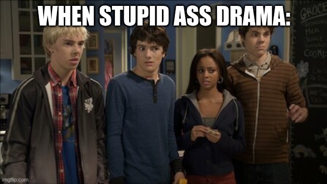 wtf | WHEN STUPID ASS DRAMA: | image tagged in wtf | made w/ Imgflip meme maker