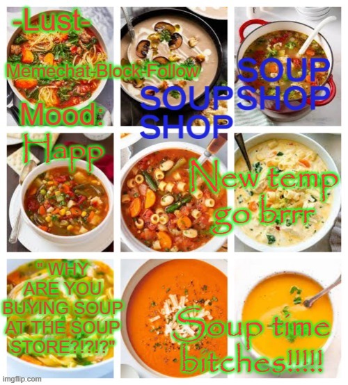 Lust's soup temp | Happ; New temp go brrr; Soup time bitches!!!!! | image tagged in lust's soup temp | made w/ Imgflip meme maker