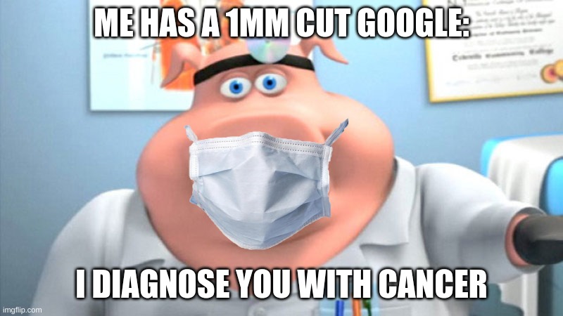 I Diagnose You With Dead | ME HAS A 1MM CUT GOOGLE:; I DIAGNOSE YOU WITH CANCER | image tagged in i diagnose you with dead | made w/ Imgflip meme maker