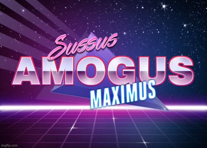 Sussus Amogus Maximus | image tagged in sussus amogus maximus | made w/ Imgflip meme maker