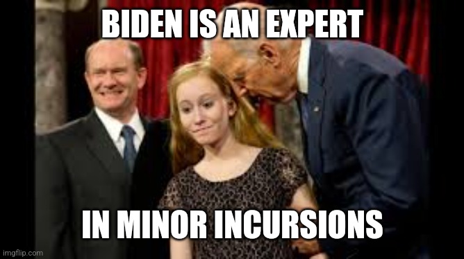 Creepy Joe Biden | BIDEN IS AN EXPERT; IN MINOR INCURSIONS | image tagged in creepy joe biden | made w/ Imgflip meme maker