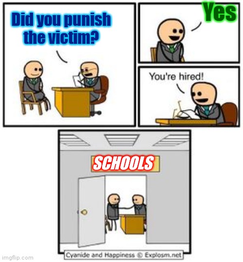 I need a good school adventure | Yes; Did you punish the victim? SCHOOLS | image tagged in your hired,special education,middle finger,unhelpful high school teacher,high school,punishment | made w/ Imgflip meme maker