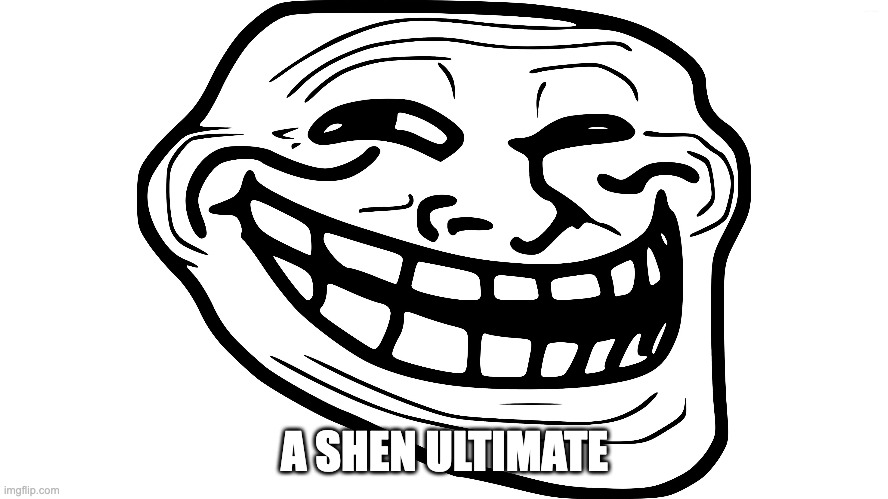 A SHEN ULTIMATE | made w/ Imgflip meme maker