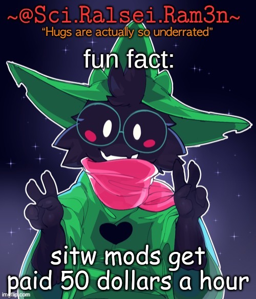 Ram3n Template | fun fact:; sitw mods get paid 50 dollars a hour | image tagged in ram3n template | made w/ Imgflip meme maker