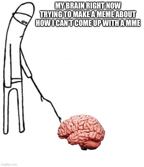 C’mon, do something, think for once, DO YOUR JOB!!!! | MY BRAIN RIGHT NOW TRYING TO MAKE A MEME ABOUT HOW I CAN’T COME UP WITH A MEME | image tagged in c'mon do something,yeah this is big brain time,funny memes | made w/ Imgflip meme maker