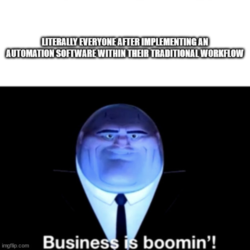 Kingpin Business is boomin' | LITERALLY EVERYONE AFTER IMPLEMENTING AN AUTOMATION SOFTWARE WITHIN THEIR TRADITIONAL WORKFLOW | image tagged in kingpin business is boomin' | made w/ Imgflip meme maker