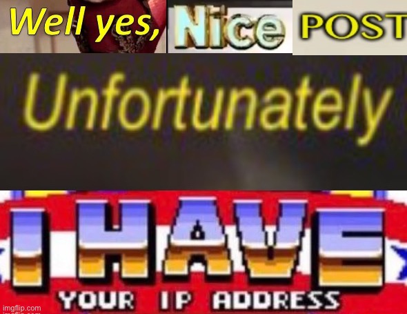 image tagged in well yes nice opinion unfortunately i have your ip address | made w/ Imgflip meme maker