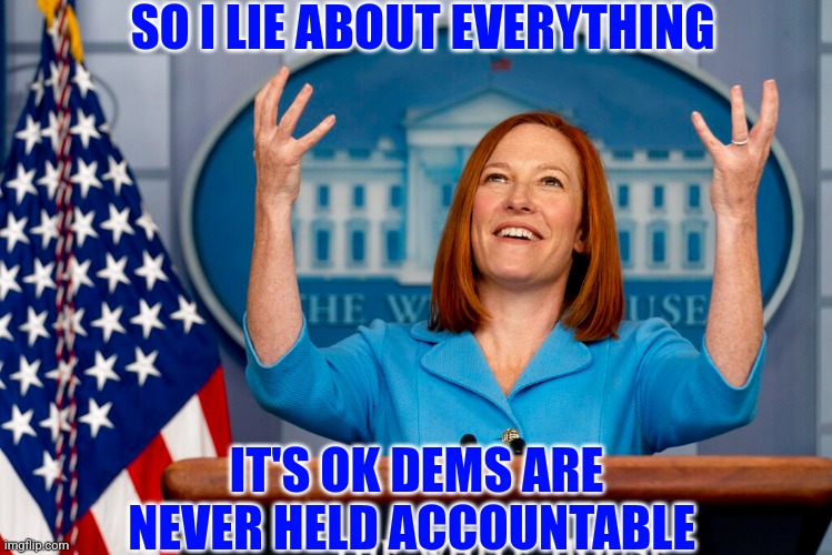 SO I LIE ABOUT EVERYTHING IT'S OK DEMS ARE NEVER HELD ACCOUNTABLE | made w/ Imgflip meme maker