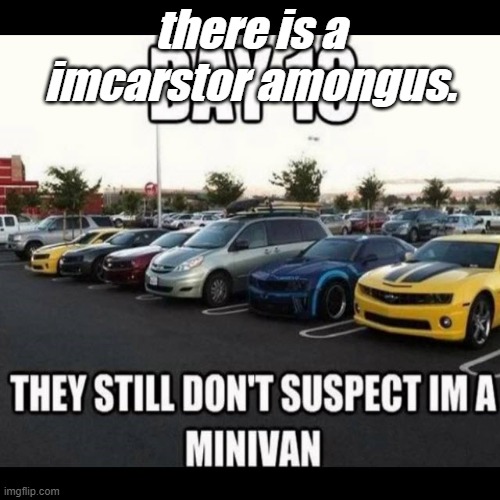 imcarstor.! | there is a imcarstor amongus. | image tagged in car memes,stream | made w/ Imgflip meme maker