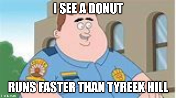 paradise pd | I SEE A DONUT; RUNS FASTER THAN TYREEK HILL | image tagged in paradise pd | made w/ Imgflip meme maker