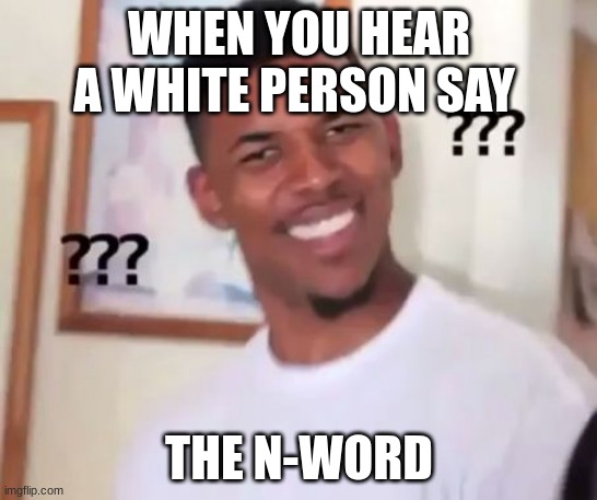 Swaggy P Confused | WHEN YOU HEAR A WHITE PERSON SAY; THE N-WORD | image tagged in swaggy p confused | made w/ Imgflip meme maker