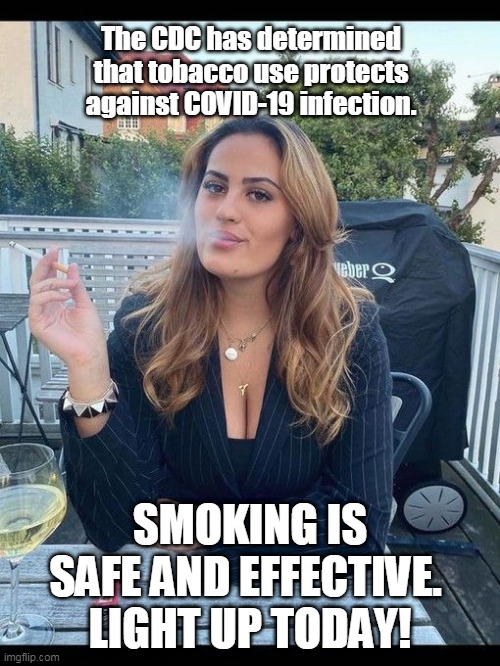 Doctors say... | The CDC has determined that tobacco use protects against COVID-19 infection. SMOKING IS SAFE AND EFFECTIVE. 
LIGHT UP TODAY! | image tagged in covid-19,government | made w/ Imgflip meme maker