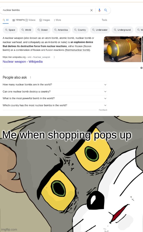 If you look closely, The shopping tab is there. | shopping; Me when shopping pops up | image tagged in memes,unsettled tom,nuclear bomb,fun,funny,shopping | made w/ Imgflip meme maker