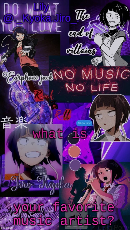 K y o k a J i r o t e m p - | what is; your favorite music artist? | image tagged in k y o k a j i r o t e m p - | made w/ Imgflip meme maker