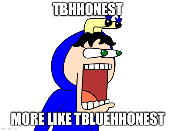 show this to tbhhonest on twitter | TBHHONEST; MORE LIKE TBLUEHHONEST | image tagged in blank white template,ms paint,funny | made w/ Imgflip meme maker