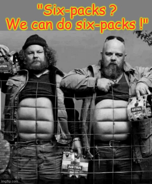 We can do it ! | "Six-packs ?
We can do six-packs !" | image tagged in hold my beer | made w/ Imgflip meme maker