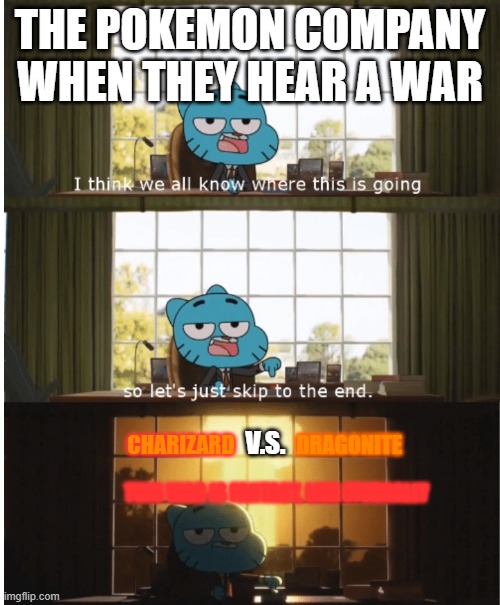 Charizard V.S. Dragonite War Forever | THE POKEMON COMPANY WHEN THEY HEAR A WAR; CHARIZARD; DRAGONITE; V.S. THIS WAR IS FANTASY, LIKE ETERNALLY | image tagged in i think we all know where this is going | made w/ Imgflip meme maker