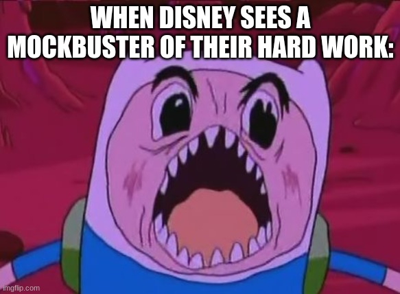 Finn The Human |  WHEN DISNEY SEES A MOCKBUSTER OF THEIR HARD WORK: | image tagged in memes,finn the human,funny | made w/ Imgflip meme maker