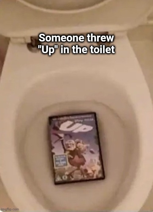 Everyone's a critic | Someone threw "Up" in the toilet | image tagged in movie,its not going to happen,good stuff,well yes but actually no | made w/ Imgflip meme maker