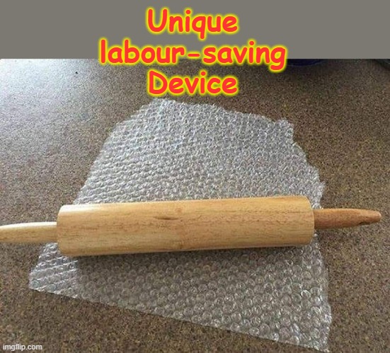 Save time ! | Unique
labour-saving
Device | image tagged in bubble wrap | made w/ Imgflip meme maker